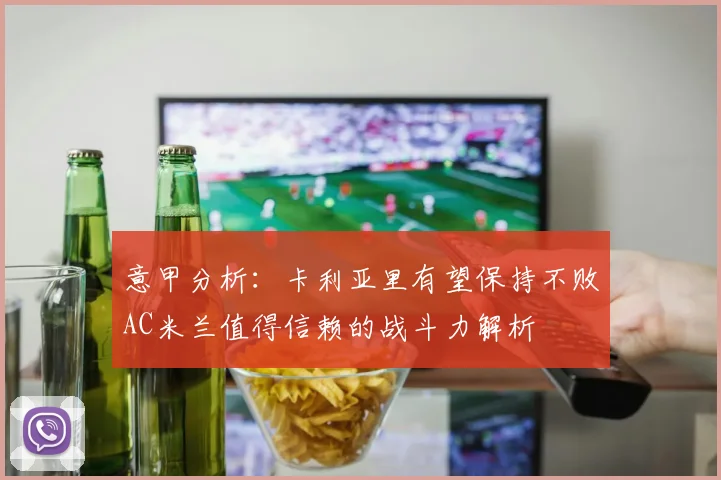 意甲分析：卡利亚里有望保持不败AC米兰值得信赖的战斗力解析
